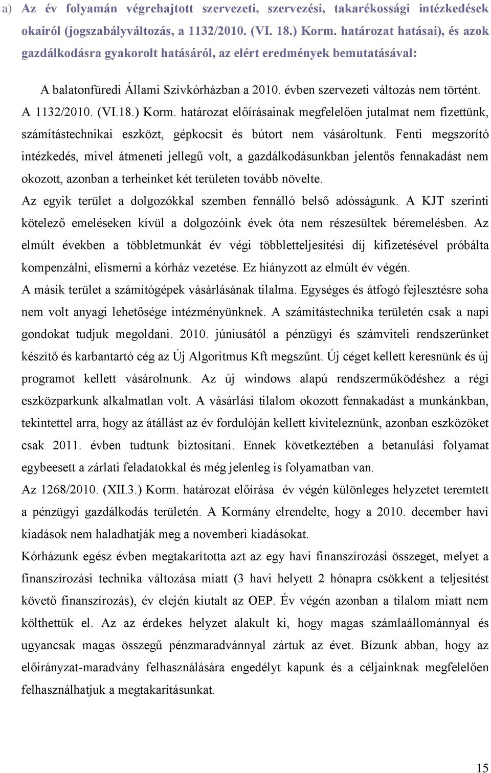 18.) Korm. határozat előírásainak megfelelően jutalmat nem fizettünk, számítástechnikai eszközt, gépkocsit és bútort nem vásároltunk.