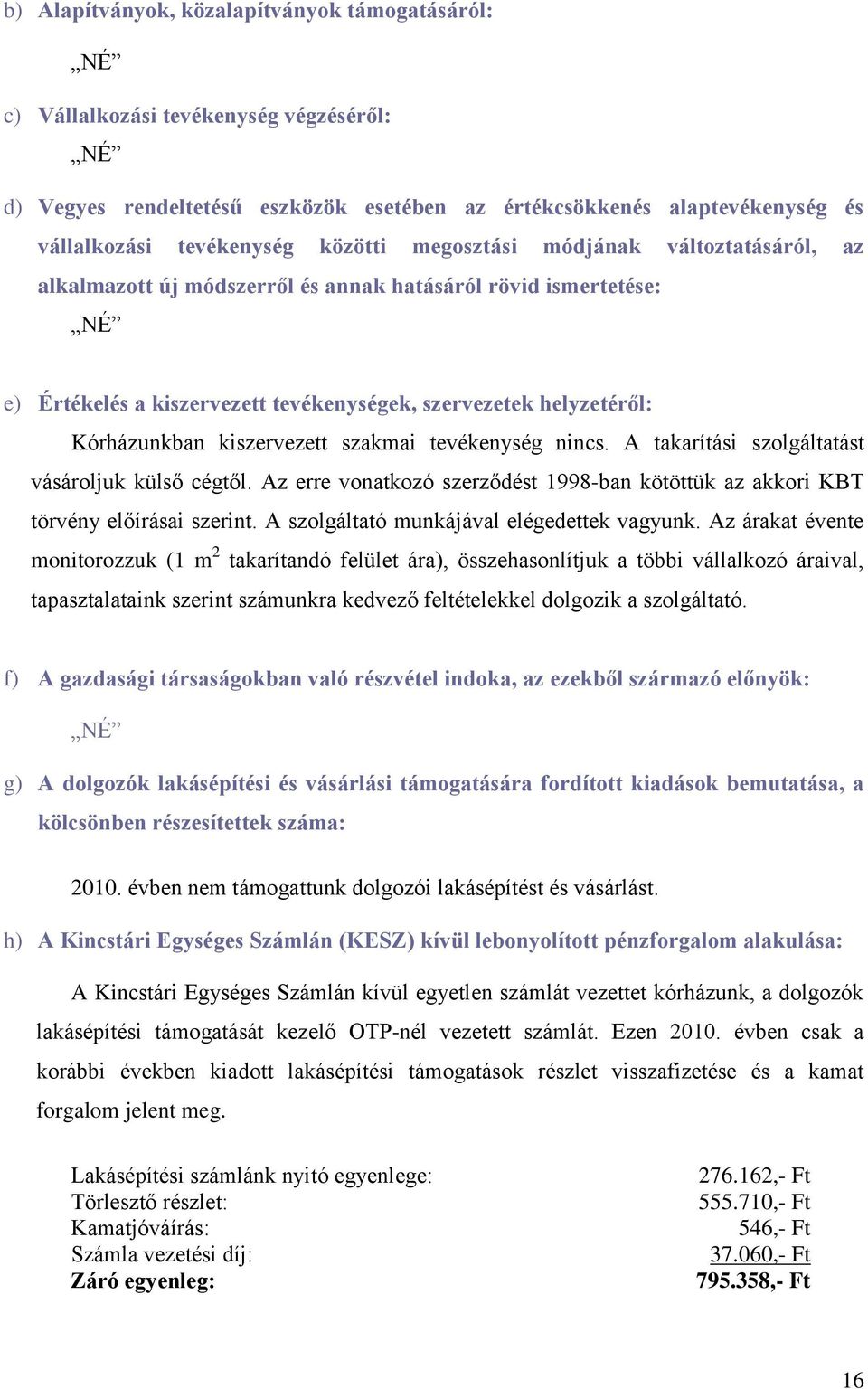 kiszervezett szakmai tevékenység nincs. A takarítási szolgáltatást vásároljuk külső cégtől. Az erre vonatkozó szerződést 1998-ban kötöttük az akkori KBT törvény előírásai szerint.