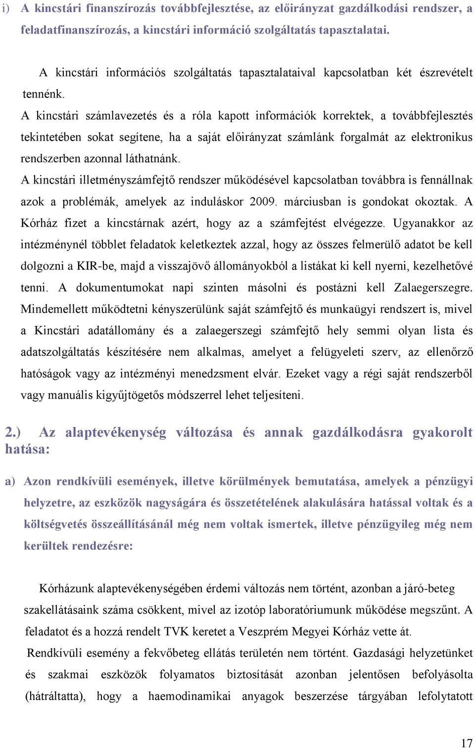 A kincstári számlavezetés és a róla kapott információk korrektek, a továbbfejlesztés tekintetében sokat segítene, ha a saját előirányzat számlánk forgalmát az elektronikus rendszerben azonnal