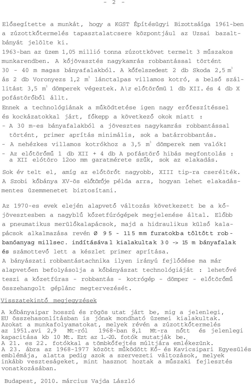 A kőfelszedest 2 db Skoda 2,5 m 3 ás 2 db Voronyezs 1,2 m 3 lánctalpas villamos kotró, a belső szállitást 3,5 m 3 pofástörőből állt. dömperek végeztek. A\z előtörőmü 1 db XII.