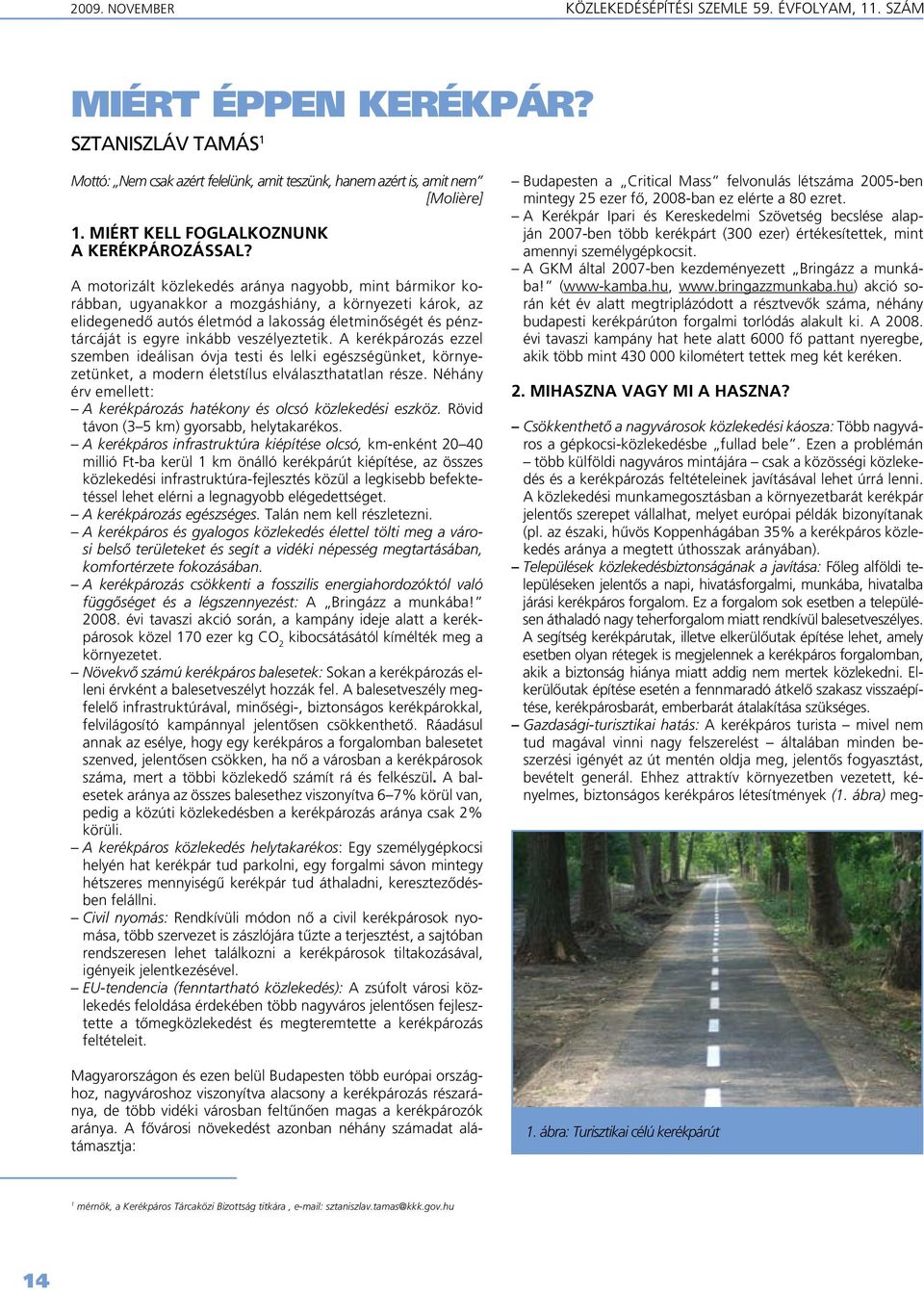 A motorizált közlekedés aránya nagyobb, mint bármikor korábban, ugyanakkor a mozgáshiány, a környezeti károk, az elidegenedô autós életmód a lakosság életminôségét és pénztárcáját is egyre inkább