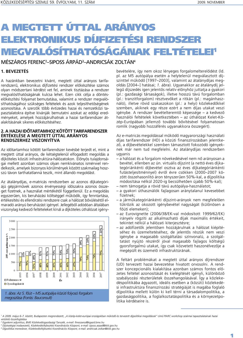 Bevezetés A hazánkban bevezetni kívánt, megtett úttal arányos tarifarendszerû, elektronikus díjfizetési rendszer elôkészítése számos olyan módszertani kérdést vet fel, aminek tisztázása a rendszer