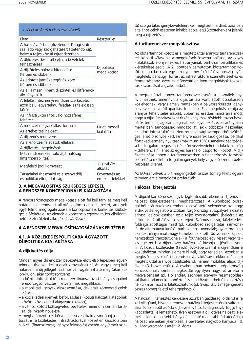 bevételek felhasználása A díjköteles hálózat kiterjedése (térben és idôben) Az érintett jármûkategóriák köre (térben és idôben) Az alkalmazni kívánt díjszintek és differenciáló tényezôik A felelôs