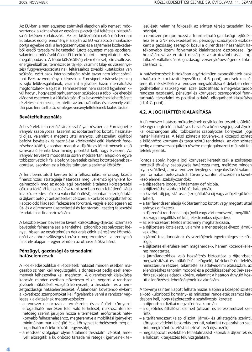 Az ezt kiküszöbölni célzó módszertani kutatások eddigi eredményei alapján az EU vonatkozó munkacsoportja egyelôre csak a levegôszennyezés és a zajterhelés közlekedésbôl eredô társadalmi költségeirôl