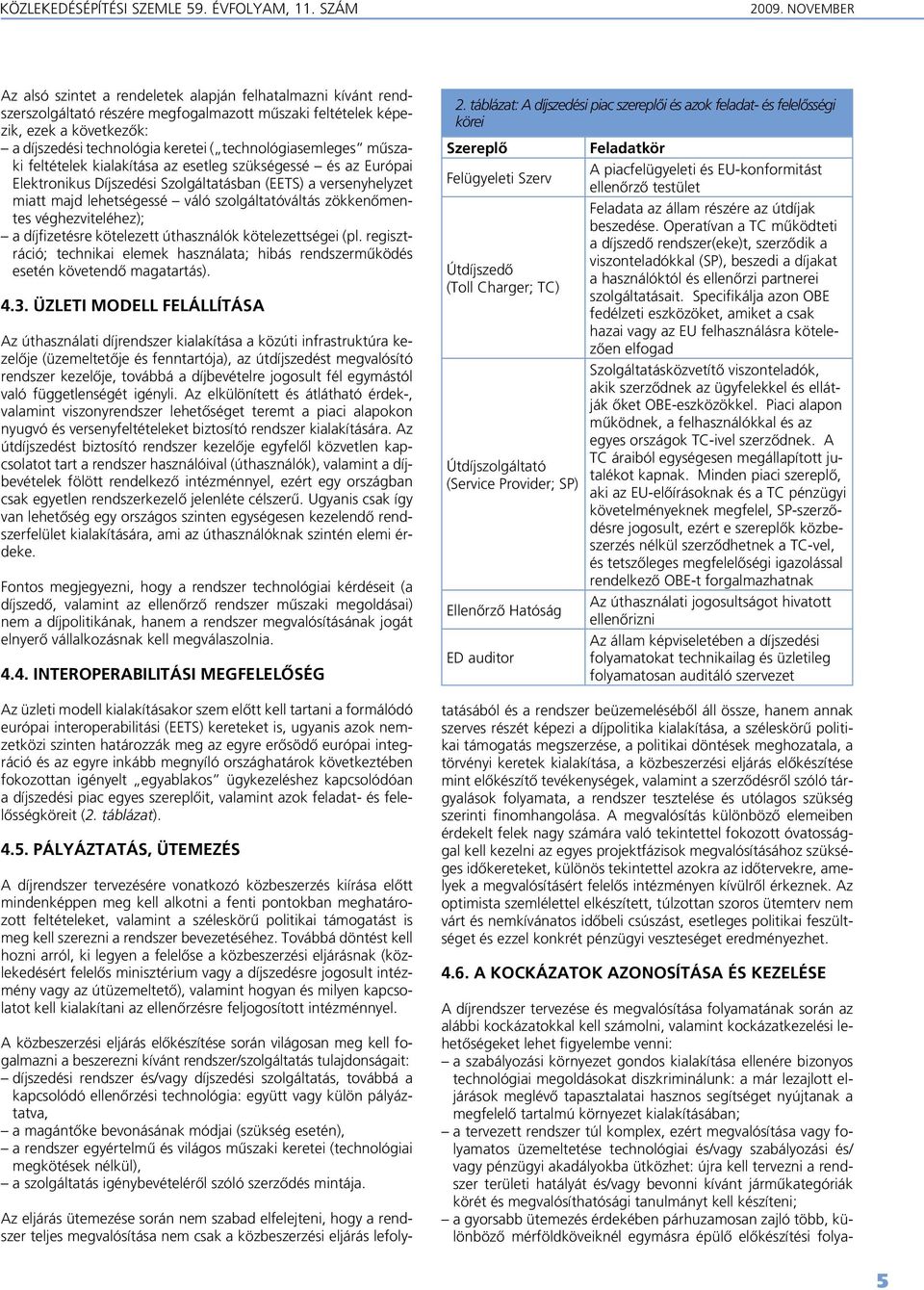 technológiasemleges mûszaki feltételek kialakítása az esetleg szükségessé és az Európai Elektronikus Díjszedési Szolgáltatásban (EETS) a versenyhelyzet miatt majd lehetségessé váló szolgáltatóváltás