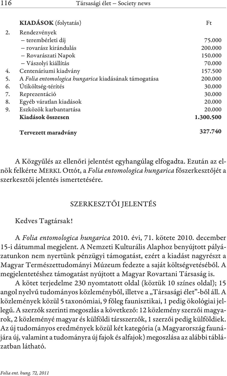 000 A Közgyûlés az ellenõri jelentést egyhangúlag elfogadta. Ezután az elnök felkérte MERKL Ottót, a Folia entomologica hungarica fõszerkesztõjét a szerkesztõi jelentés ismertetésére.