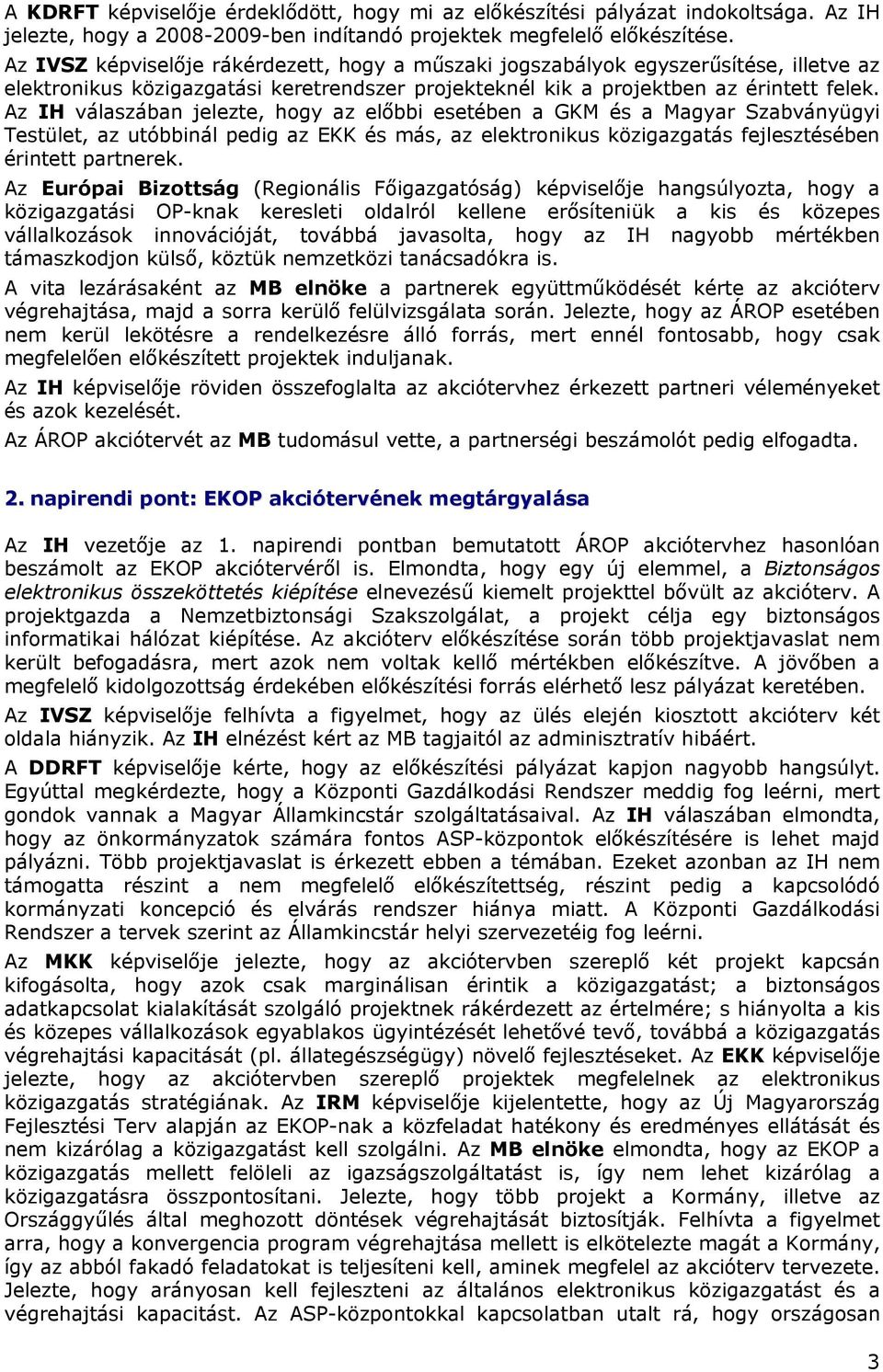 Az IH válaszában jelezte, hogy az előbbi esetében a GKM és a Magyar Szabványügyi Testület, az utóbbinál pedig az EKK és más, az elektronikus közigazgatás fejlesztésében érintett partnerek.