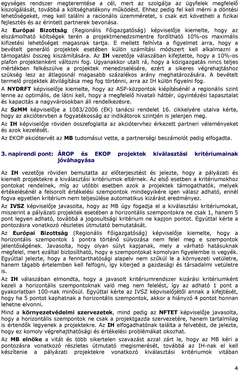 Az Európai Bizottság (Regionális Főigazgatóság) képviselője kiemelte, hogy az elszámolható költségek terén a projektmenedzsmentre fordítható 10%-os maximális kifizetési lehetőséget magasnak tartja.