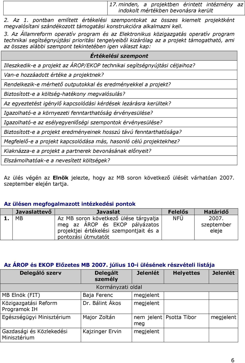 Az Államreform operatív program és az Elektronikus közigazgatás operatív program technikai segítségnyújtási prioritási tengelyeiből kizárólag az a projekt támogatható, ami az összes alábbi szempont
