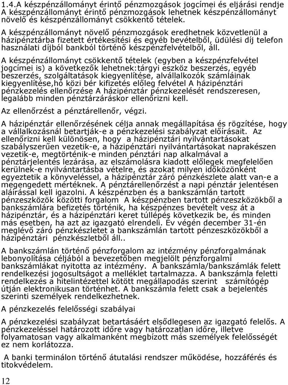 áll. A készpénzállományt csökkentő tételek (egyben a készpénzfelvétel jogcímei is) a következők lehetnek:tárgyi eszköz beszerzés, egyéb beszerzés, szolgáltatások kiegyenlítése, alvállalkozók