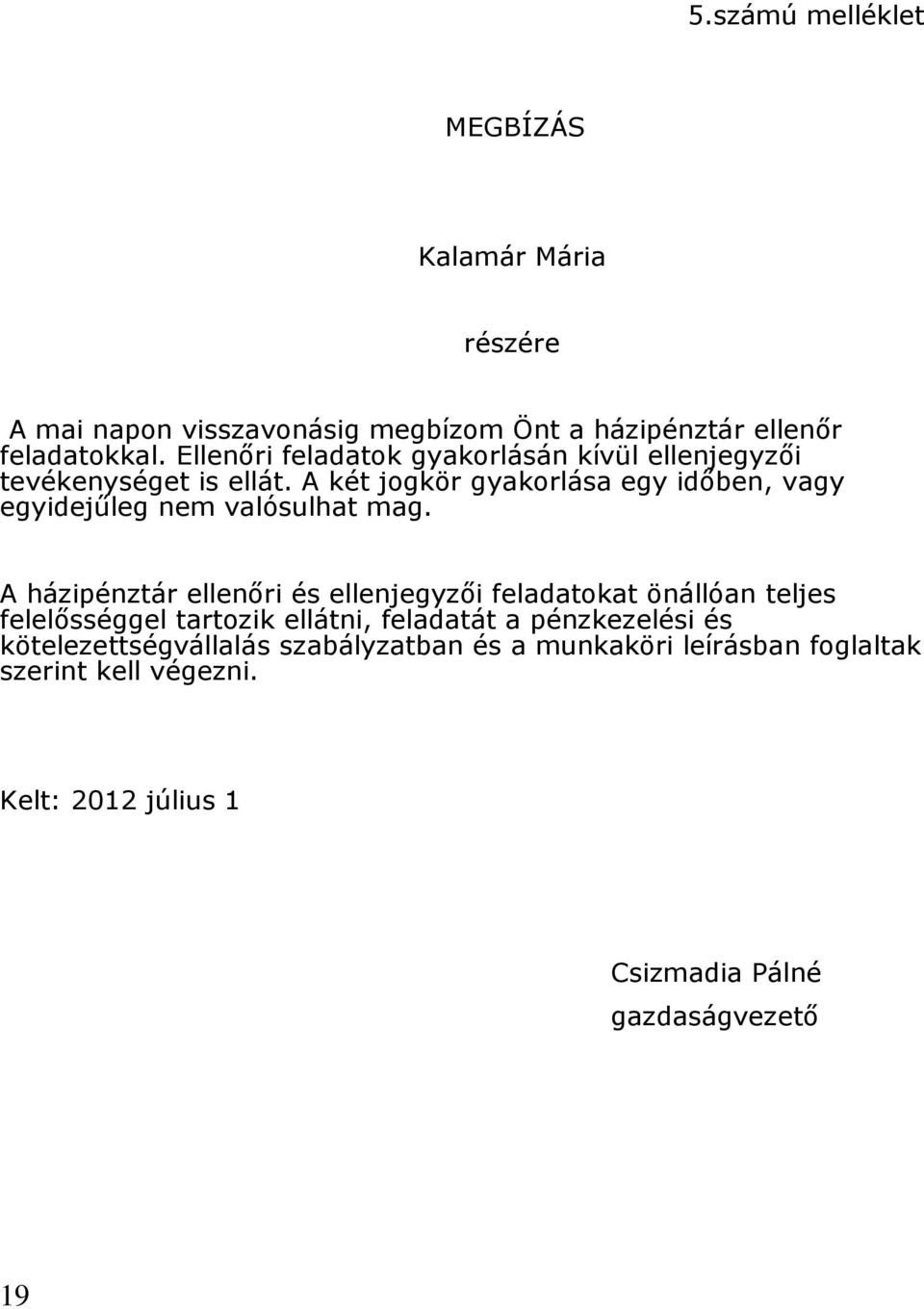 A két jogkör gyakorlása egy időben, vagy egyidejűleg nem valósulhat mag.