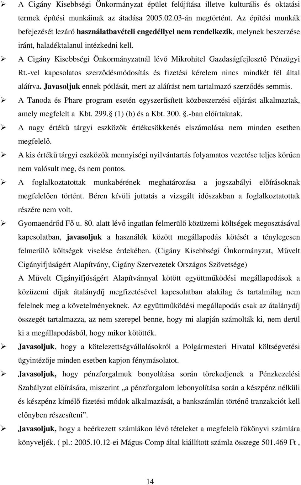 A Cigány Kisebbségi Önkormányzatnál lévő Mikrohitel Gazdaságfejlesztő Pénzügyi Rt.-vel kapcsolatos szerződésmódosítás és fizetési kérelem nincs mindkét fél által aláírva.