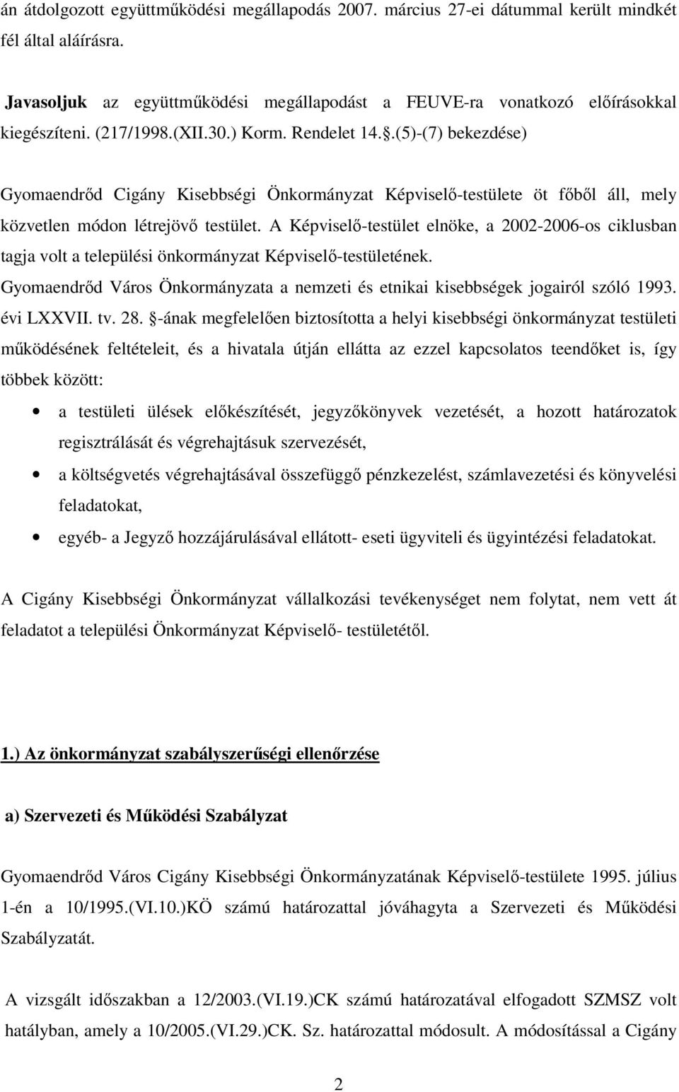 A Képviselő-testület elnöke, a 2002-2006-os ciklusban tagja volt a települési önkormányzat Képviselő-testületének. Gyomaendrőd Város Önkormányzata a nemzeti és etnikai kisebbségek jogairól szóló 1993.