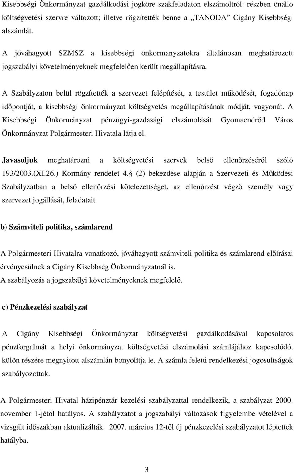 A Szabályzaton belül rögzítették a szervezet felépítését, a testület működését, fogadónap időpontját, a kisebbségi önkormányzat költségvetés megállapításának módját, vagyonát.
