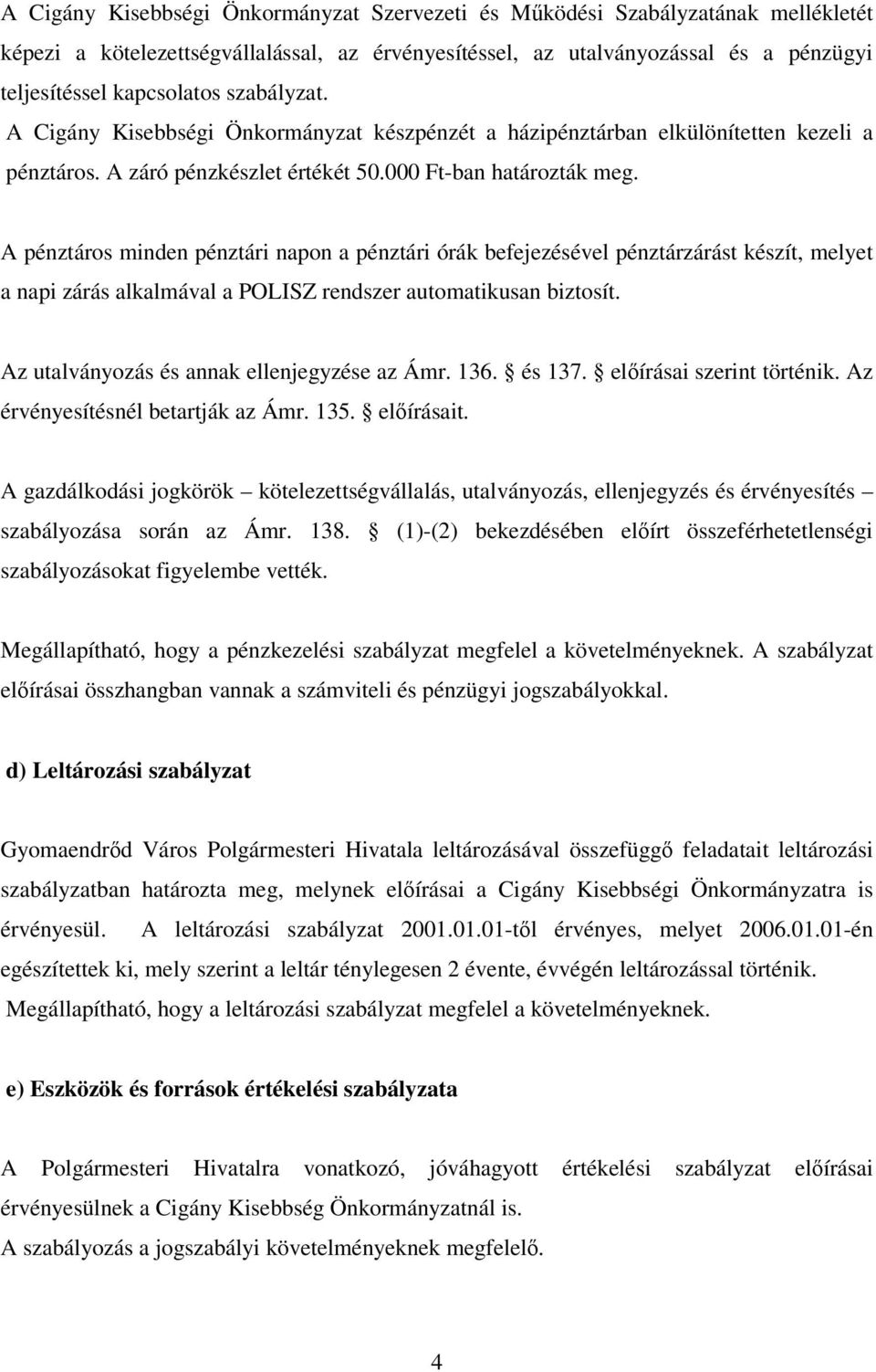 A pénztáros minden pénztári napon a pénztári órák befejezésével pénztárzárást készít, melyet a napi zárás alkalmával a POLISZ rendszer automatikusan biztosít.