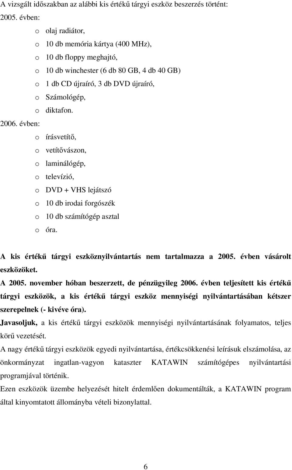 évben: o írásvetítő, o vetítővászon, o laminálógép, o televízió, o DVD + VHS lejátszó o 10 db irodai forgószék o 10 db számítógép asztal o óra.