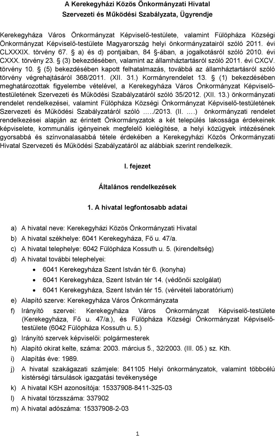 (3) bekezdésében, valamint az államháztartásról szóló 2011. évi CXCV. törvény 10. (5) bekezdésében kaptt felhatalmazás, tvábbá az államháztartásról szóló törvény végrehajtásáról 368/2011. (XII. 31.