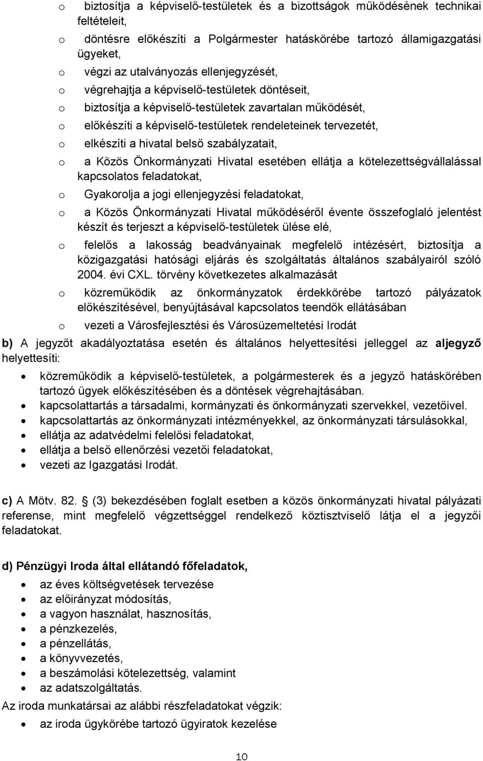 szabályzatait, a Közös Önkrmányzati Hivatal esetében ellátja a kötelezettségvállalással kapcslats feladatkat, Gyakrlja a jgi ellenjegyzési feladatkat, a Közös Önkrmányzati Hivatal működéséről évente