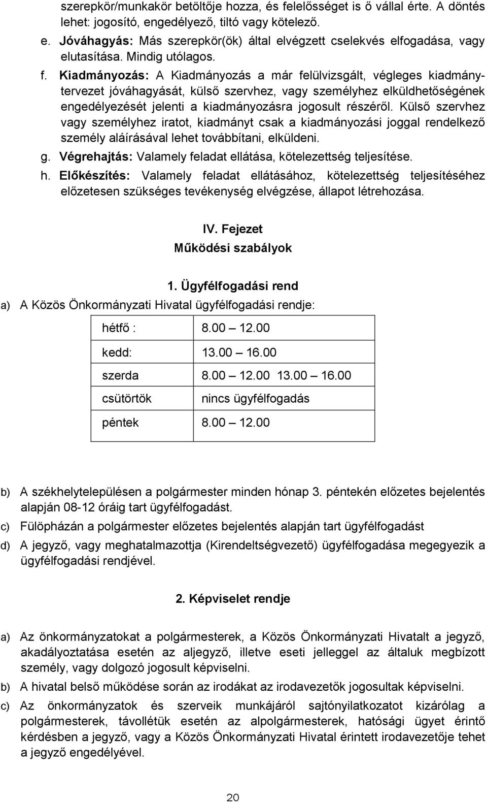 Kiadmányzás: A Kiadmányzás a már felülvizsgált, végleges kiadmánytervezet jóváhagyását, külső szervhez, vagy személyhez elküldhetőségének engedélyezését jelenti a kiadmányzásra jgsult részéről.