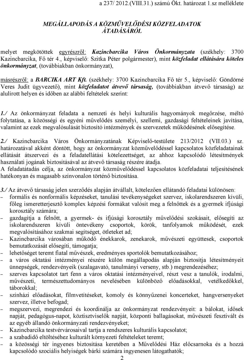 , képviselő: Szitka Péter polgármester), mint közfeladat ellátására köteles önkormányzat, (továbbiakban önkormányzat), másrészről: a BARCIKA ART Kft. (székhely: 3700 Kazincbarcika Fő tér 5.