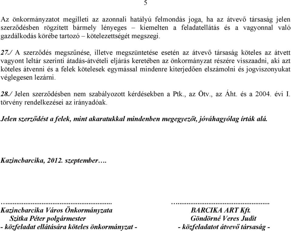 / A szerződés megszűnése, illetve megszüntetése esetén az átvevő társaság köteles az átvett vagyont leltár szerinti átadás-átvételi eljárás keretében az önkormányzat részére visszaadni, aki azt