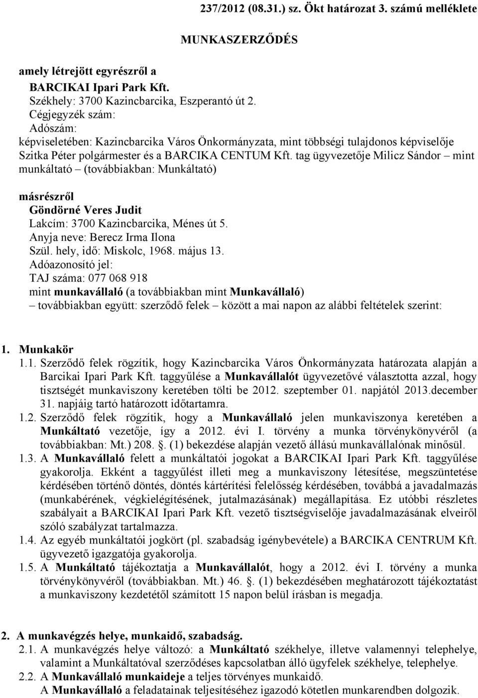 tag ügyvezetője Milicz Sándor mint munkáltató (továbbiakban: Munkáltató) másrészről Göndörné Veres Judit Lakcím: 3700 Kazincbarcika, Ménes út 5. Anyja neve: Berecz Irma Ilona Szül.
