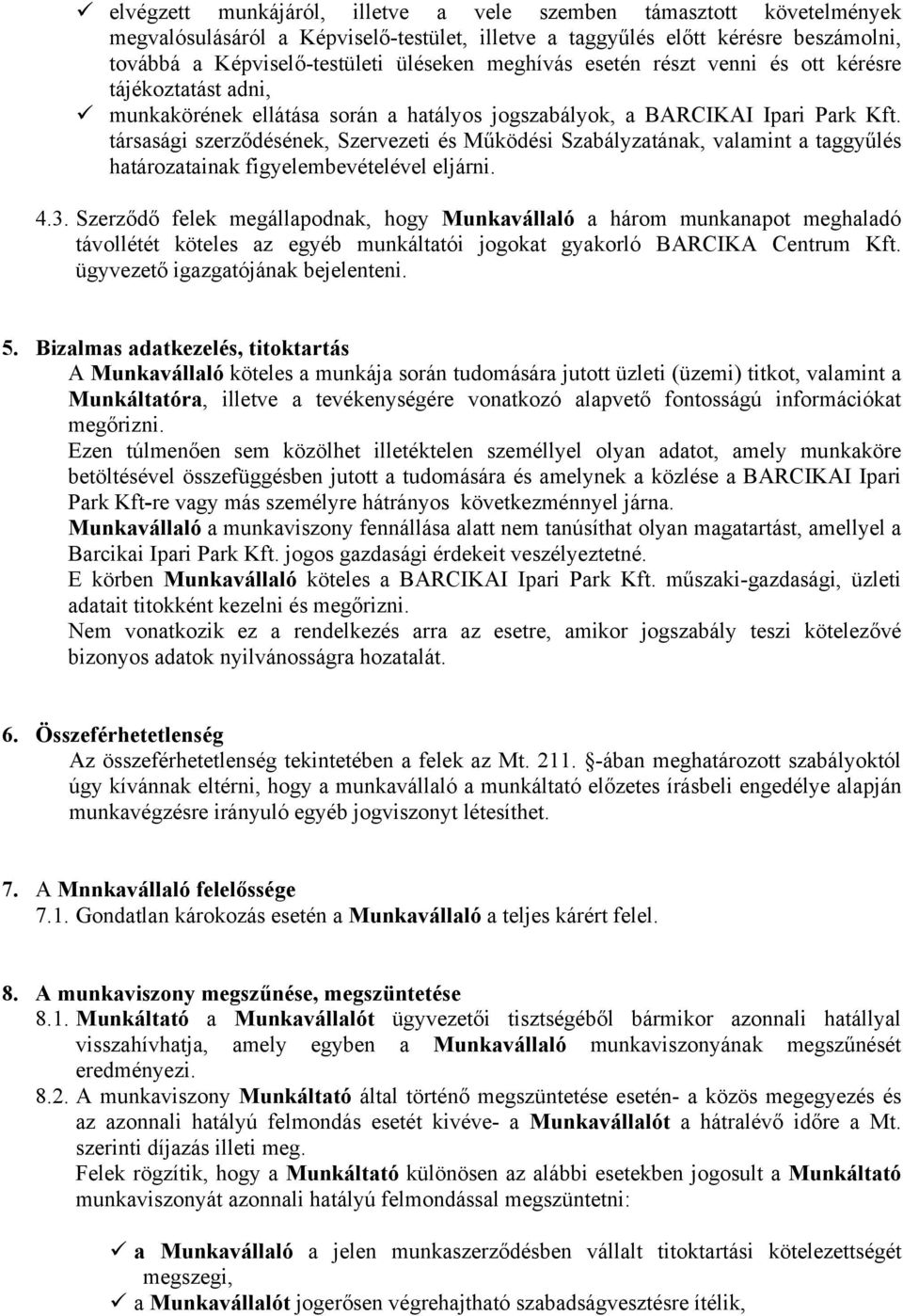 társasági szerződésének, Szervezeti és Működési Szabályzatának, valamint a taggyűlés határozatainak figyelembevételével eljárni. 4.3.