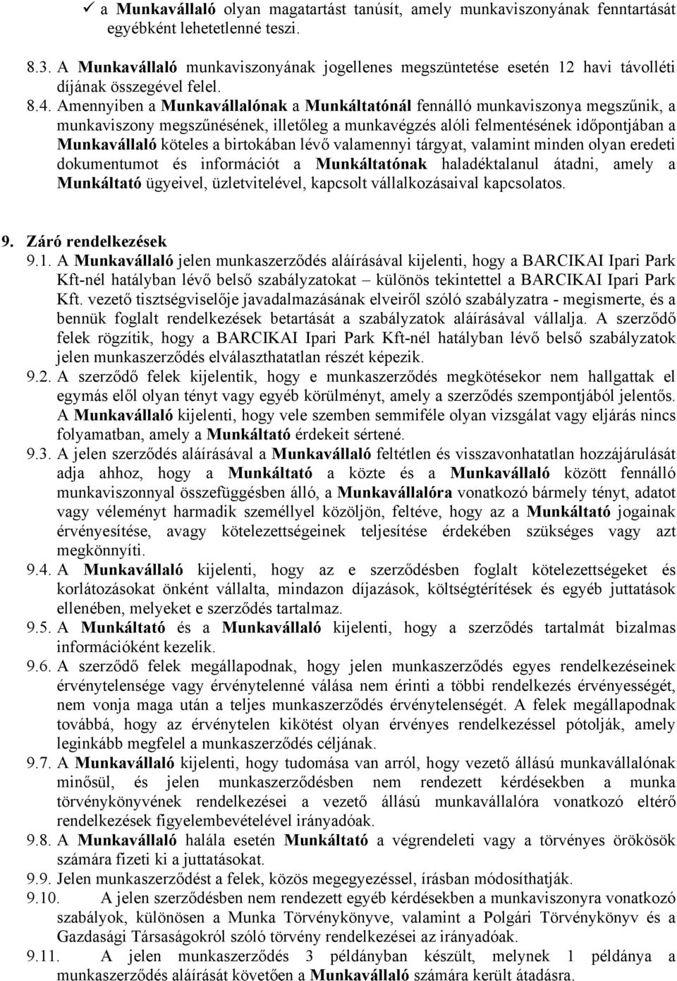 Amennyiben a Munkavállalónak a Munkáltatónál fennálló munkaviszonya megszűnik, a munkaviszony megszűnésének, illetőleg a munkavégzés alóli felmentésének időpontjában a Munkavállaló köteles a