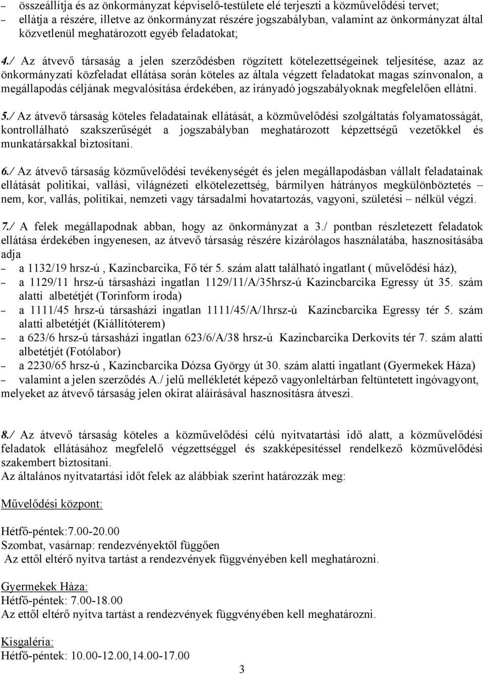 / Az átvevő társaság a jelen szerződésben rögzített kötelezettségeinek teljesítése, azaz az önkormányzati közfeladat ellátása során köteles az általa végzett feladatokat magas színvonalon, a