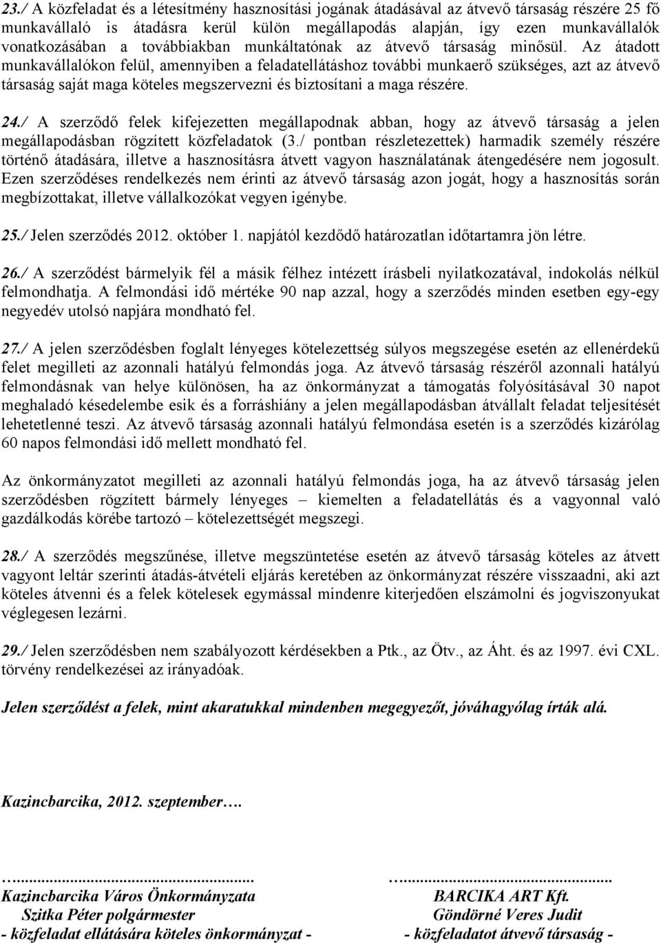 Az átadott munkavállalókon felül, amennyiben a feladatellátáshoz további munkaerő szükséges, azt az átvevő társaság saját maga köteles megszervezni és biztosítani a maga részére. 24.
