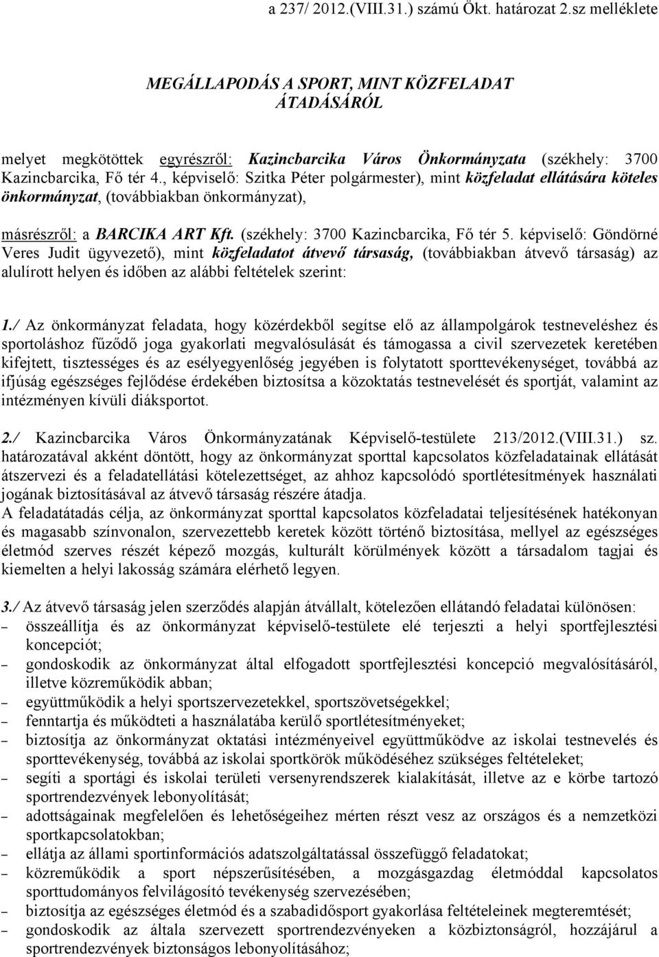 , képviselő: Szitka Péter polgármester), mint közfeladat ellátására köteles önkormányzat, (továbbiakban önkormányzat), másrészről: a BARCIKA ART Kft. (székhely: 3700 Kazincbarcika, Fő tér 5.