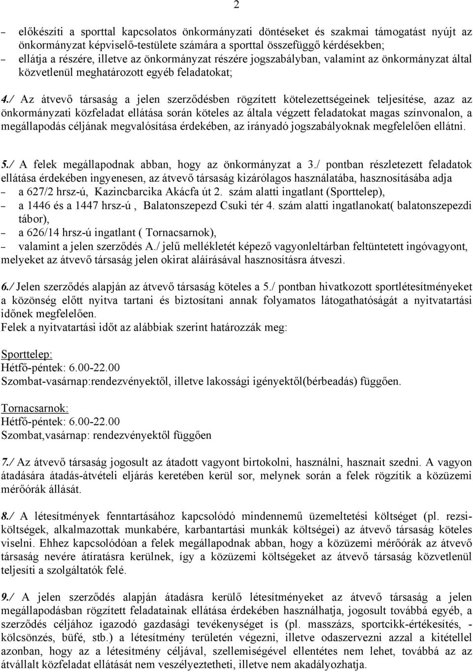 / Az átvevő társaság a jelen szerződésben rögzített kötelezettségeinek teljesítése, azaz az önkormányzati közfeladat ellátása során köteles az általa végzett feladatokat magas színvonalon, a