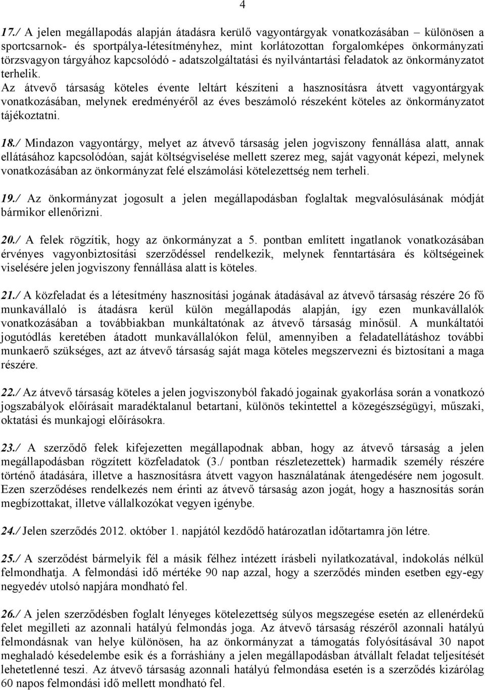 Az átvevő társaság köteles évente leltárt készíteni a hasznosításra átvett vagyontárgyak vonatkozásában, melynek eredményéről az éves beszámoló részeként köteles az önkormányzatot tájékoztatni. 18.