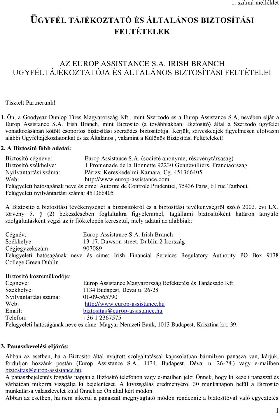 Kérjük, szíveskedjék figyelmesen elolvasni alábbi Ügyféltájékoztatónkat és az Általános, valamint a Különös Biztosítási Feltételeket! 2. A Biztosító főbb adatai: Biztosító cégneve: Europ Assistance S.