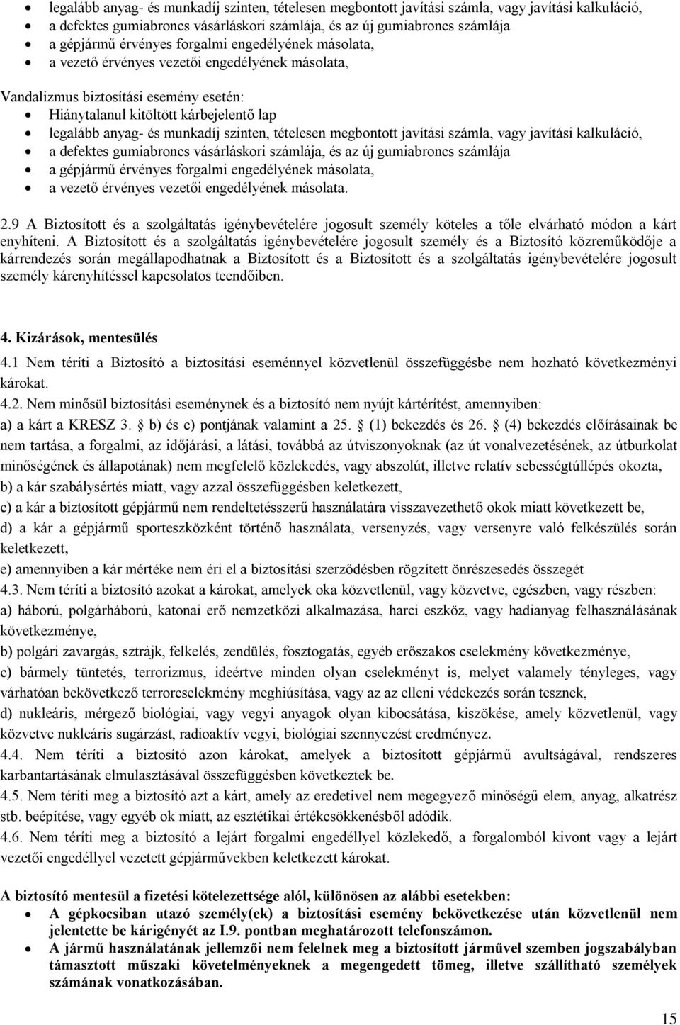 vezető érvényes vezetői engedélyének másolata. 2.9 A Biztosított és a szolgáltatás igénybevételére jogosult személy köteles a tőle elvárható módon a kárt enyhíteni.