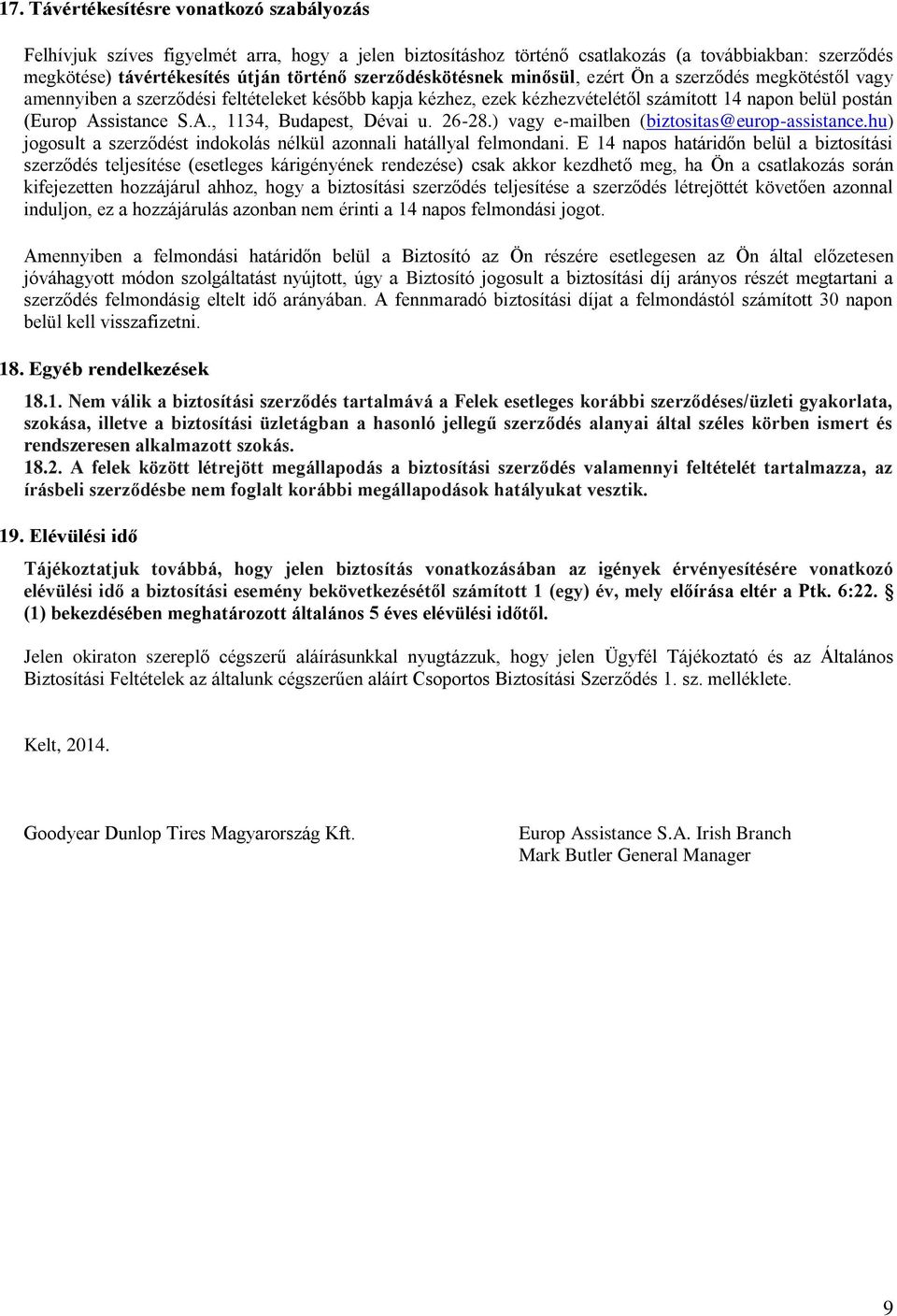 sistance S.A., 1134, Budapest, Dévai u. 26-28.) vagy e-mailben (biztositas@europ-assistance.hu) jogosult a szerződést indokolás nélkül azonnali hatállyal felmondani.