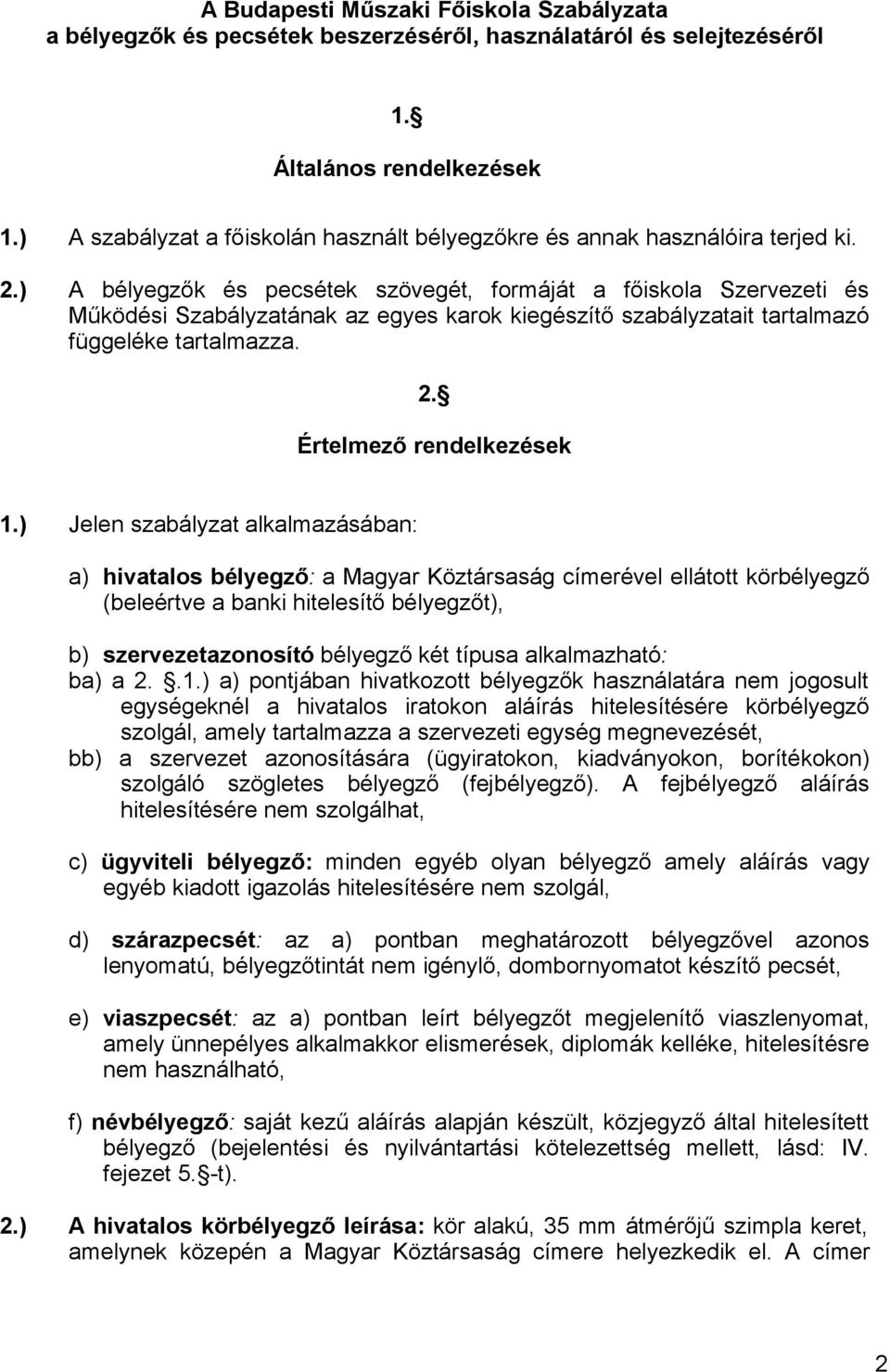 ) A bélyegzők és pecsétek szövegét, formáját a főiskola Szervezeti és Működési Szabályzatának az egyes karok kiegészítő szabályzatait tartalmazó függeléke tartalmazza. 2. Értelmező rendelkezések 1.