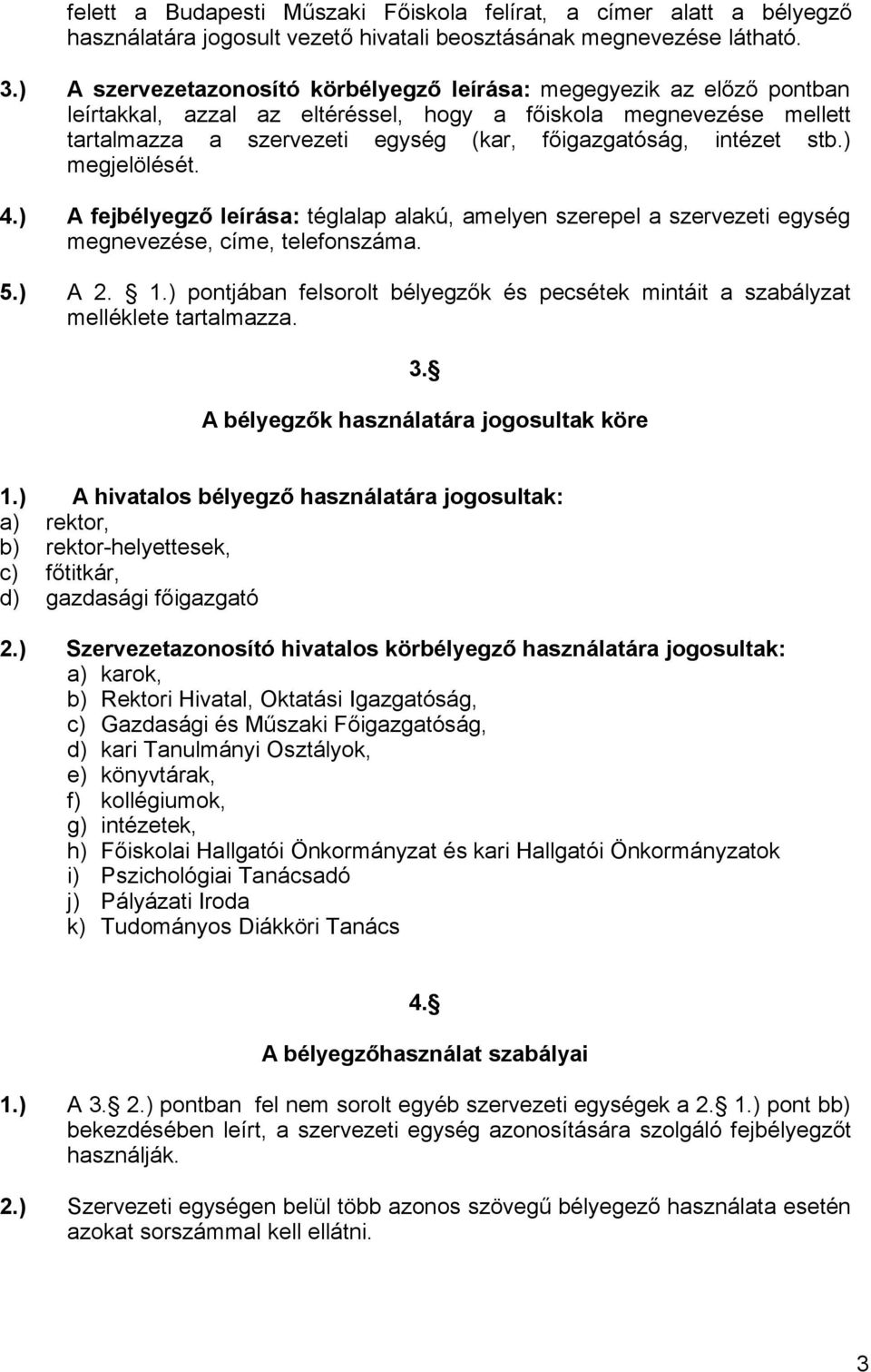 intézet stb.) megjelölését. 4.) A fejbélyegző leírása: téglalap alakú, amelyen szerepel a szervezeti egység megnevezése, címe, telefonszáma. 5.) A 2. 1.