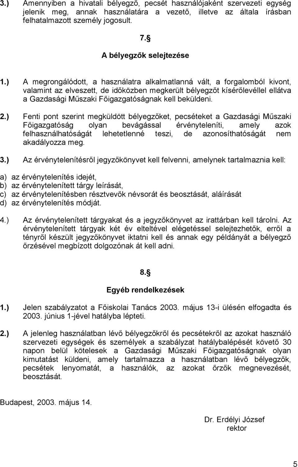 ) A megrongálódott, a használatra alkalmatlanná vált, a forgalomból kivont, valamint az elveszett, de időközben megkerült bélyegzőt kísérőlevéllel ellátva a Gazdasági Műszaki Főigazgatóságnak kell