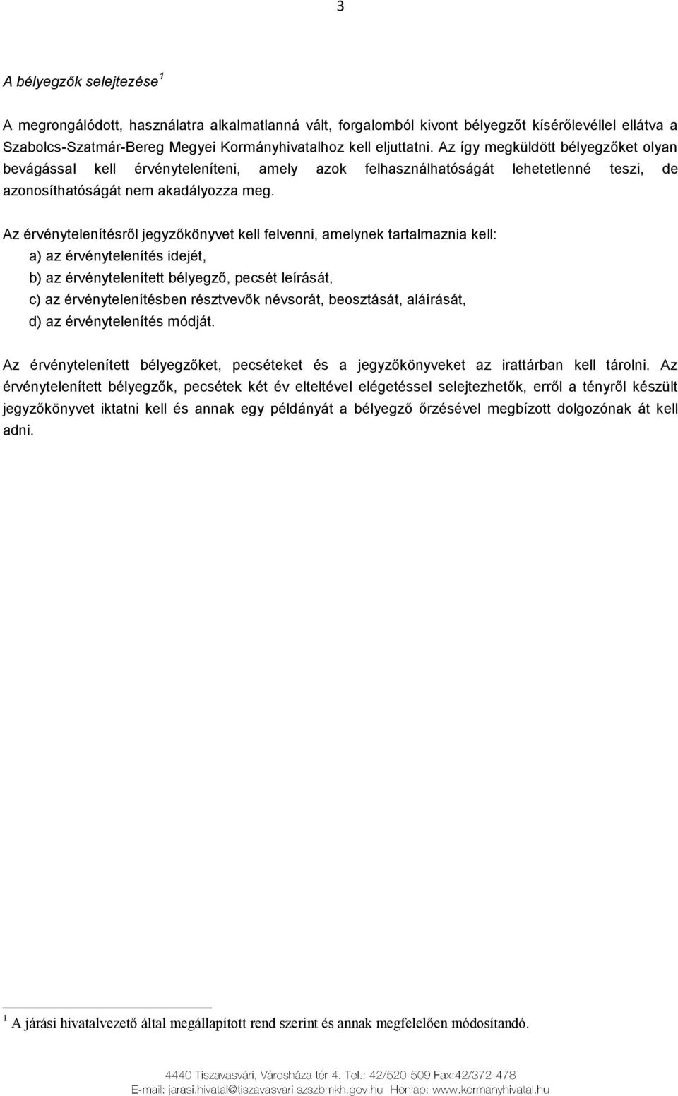 Az érvénytelenítésről jegyzőkönyvet kell felvenni, amelynek tartalmaznia kell: a) az érvénytelenítés idejét, b) az érvénytelenített bélyegző, pecsét leírását, c) az érvénytelenítésben résztvevők