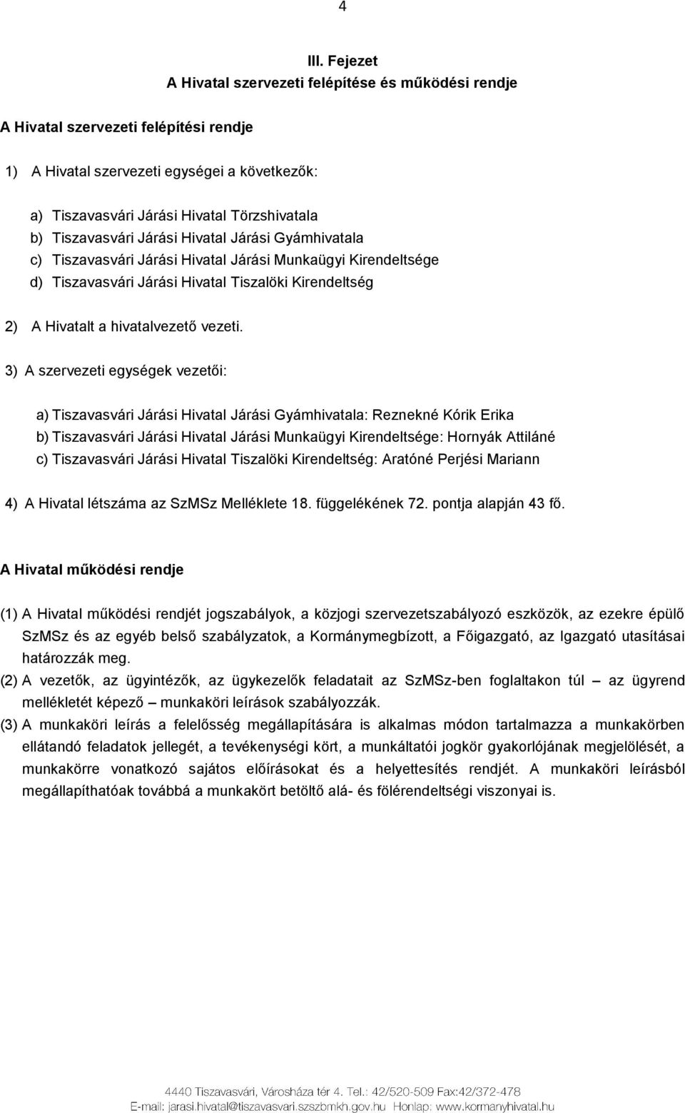 Tiszavasvári Járási Hivatal Járási Gyámhivatala c) Tiszavasvári Járási Hivatal Járási Munkaügyi Kirendeltsége d) Tiszavasvári Járási Hivatal Tiszalöki Kirendeltség 2) A Hivatalt a hivatalvezető