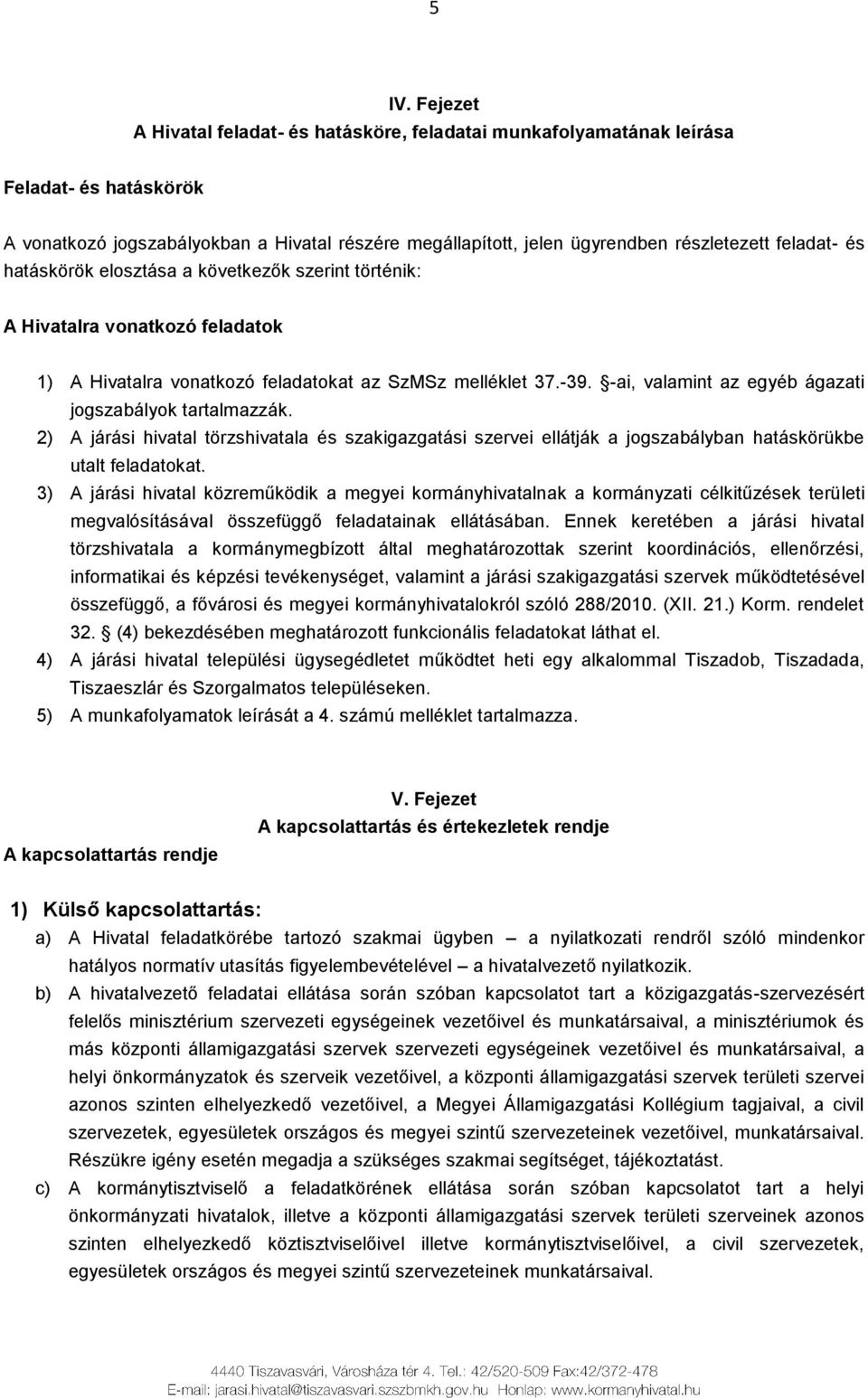 -ai, valamint az egyéb ágazati jogszabályok tartalmazzák. 2) A járási hivatal törzshivatala és szakigazgatási szervei ellátják a jogszabályban hatáskörükbe utalt feladatokat.