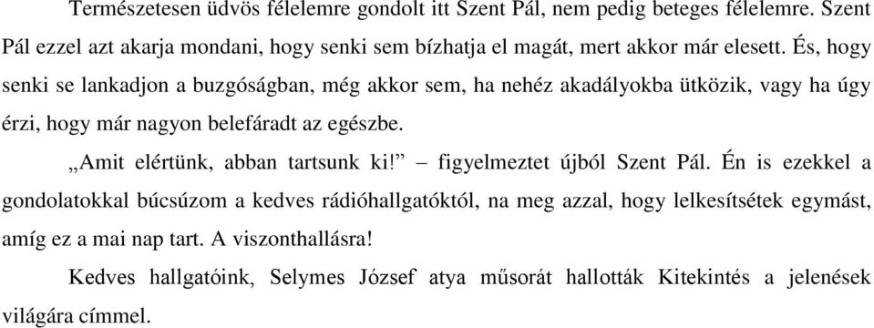 És, hogy senki se lankadjon a buzgóságban, még akkor sem, ha nehéz akadályokba ütközik, vagy ha úgy érzi, hogy már nagyon belefáradt az egészbe.