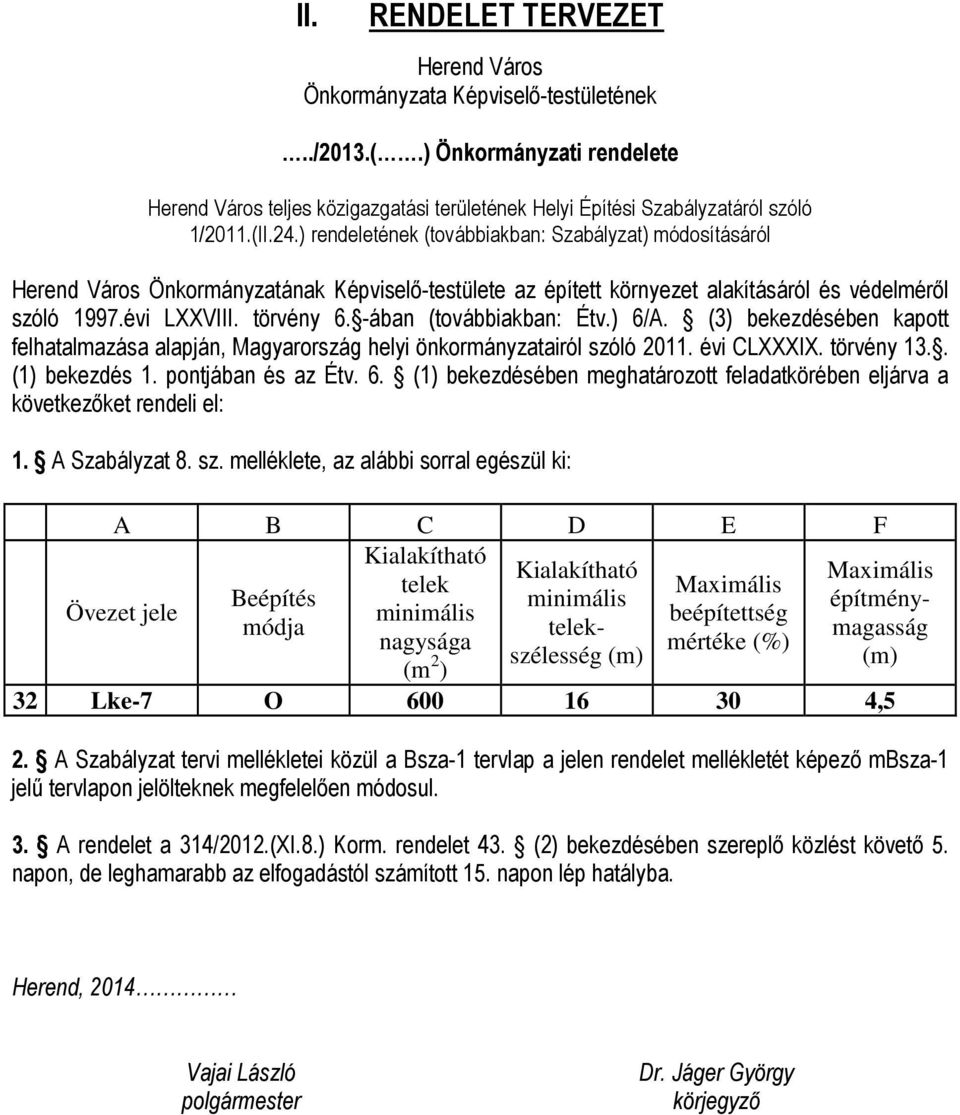 -ában (továbbiakban: Étv.) 6/A. (3) bekezdésében kapott felhatalmazása alapján, Magyarország helyi önkormányzatairól szóló 2011. évi CLXXXIX. törvény 13.. (1) bekezdés 1. pontjában és az Étv. 6. (1) bekezdésében meghatározott feladatkörében eljárva a következőket rendeli el: 1.