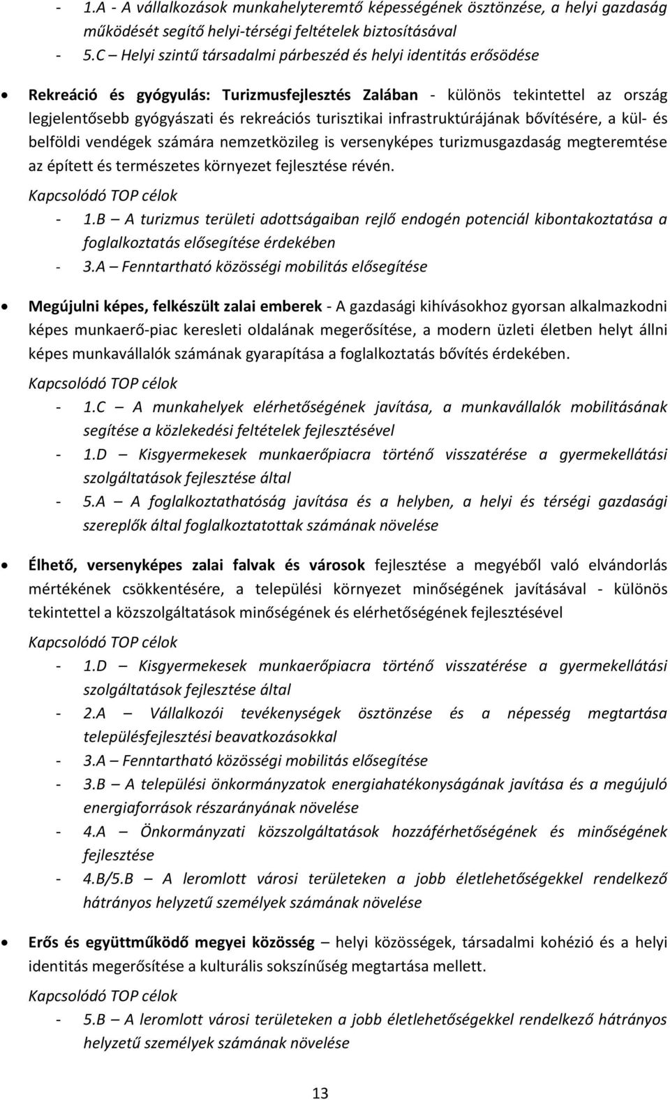 turisztikai infrastruktúrájának bővítésére, a kül- és belföldi vendégek számára nemzetközileg is versenyképes turizmusgazdaság megteremtése az épített és természetes környezet fejlesztése révén.
