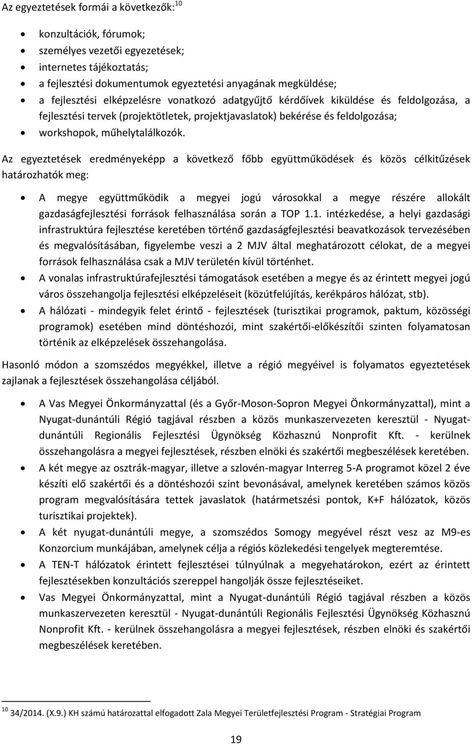 Az egyeztetések eredményeképp a következő főbb együttműködések és közös célkitűzések határozhatók meg: A megye együttműködik a megyei jogú városokkal a megye részére allokált gazdaságfejlesztési