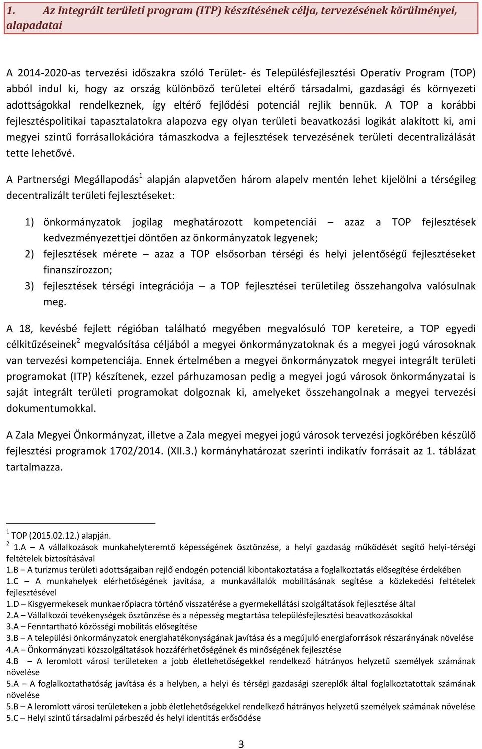 A TOP a korábbi fejlesztéspolitikai tapasztalatokra alapozva egy olyan területi beavatkozási logikát alakított ki, ami megyei szintű forrásallokációra támaszkodva a fejlesztések tervezésének területi