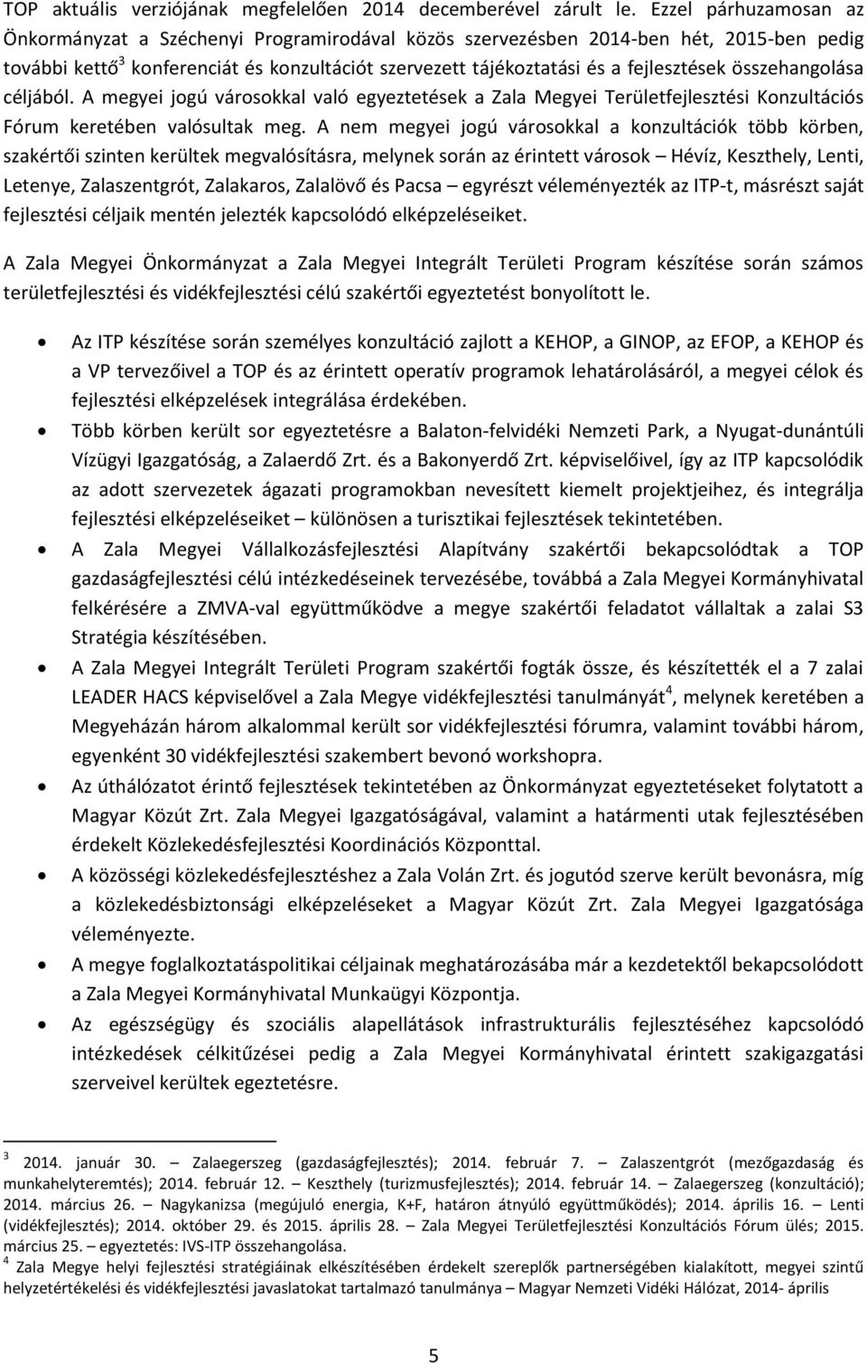 összehangolása céljából. A megyei jogú városokkal való egyeztetések a Zala Megyei Területfejlesztési Konzultációs Fórum keretében valósultak meg.