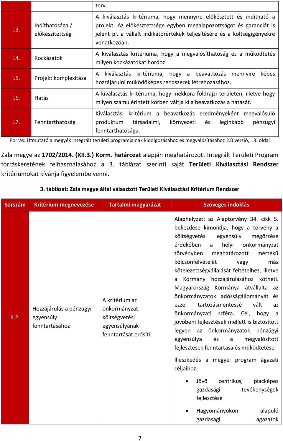 A kiválasztás kritériuma, hogy a megvalósíthatóság és a működtetés milyen kockázatokat hordoz.
