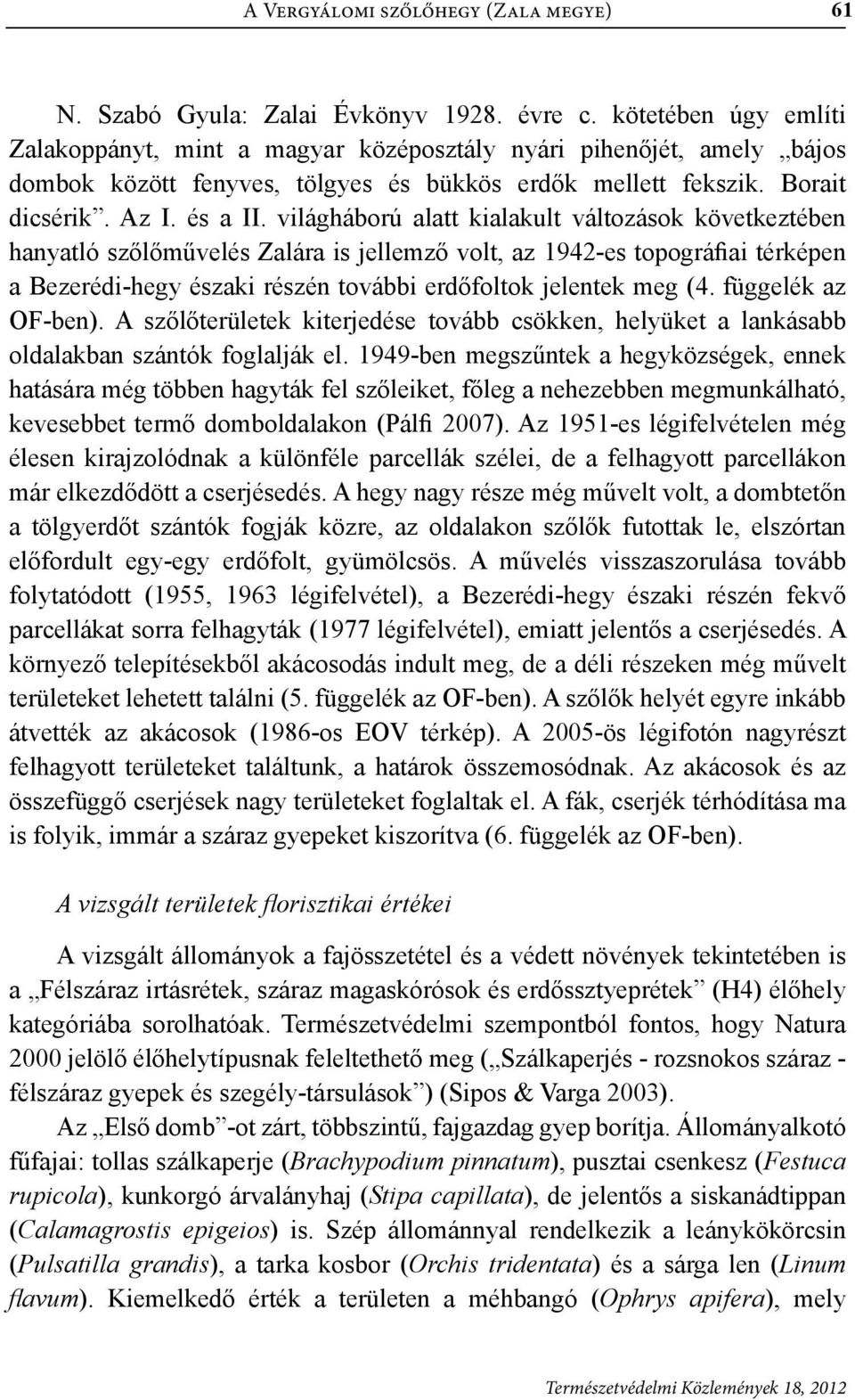 világháború alatt kialakult változások következtében hanyatló szőlőművelés Zalára is jellemző volt, az 1942-es topográfiai térképen a Bezerédi-hegy északi részén további erdőfoltok jelentek meg (4.